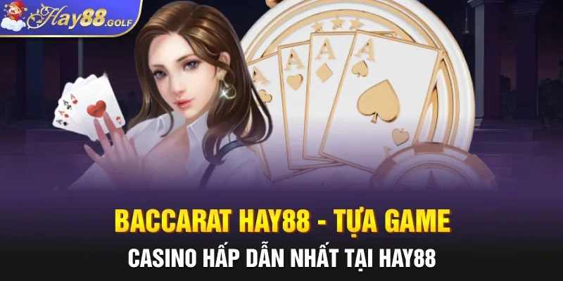 Baccarat Hay88 - Tựa Game Casino Hấp Dẫn Nhất Tại Hay88