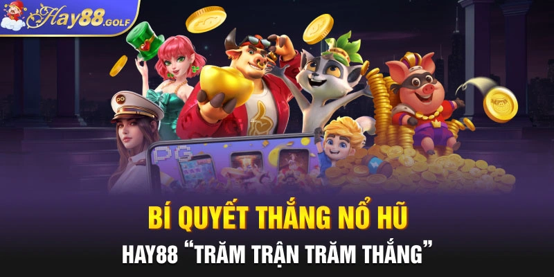 Bí quyết thắng nổ hũ Hay88 “Trăm trận trăm thắng”