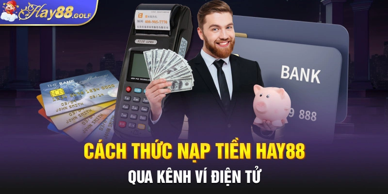 Cách thức nạp tiền Hay88 qua kênh ví điện tử