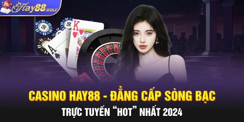 Casino Hay88 - Đẳng Cấp Sòng Bạc Trực Tuyến “Hot” Nhất 2024