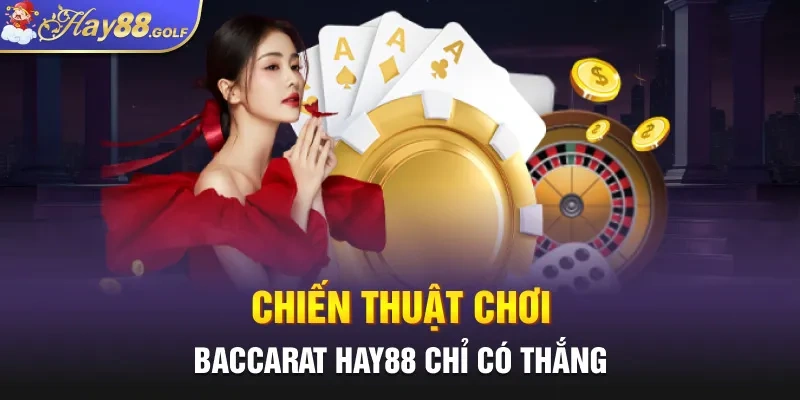 Chiến thuật chơi Baccarat Hay88 chỉ có thắng