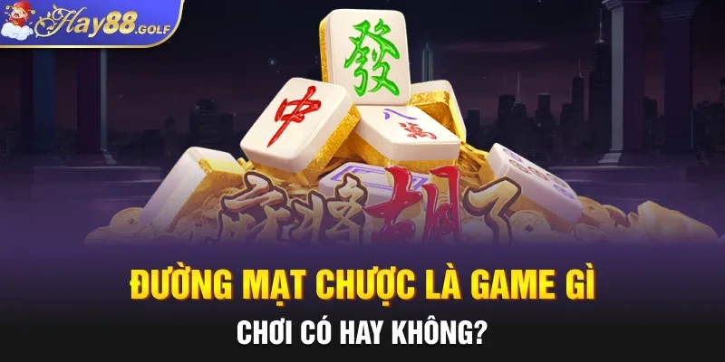 Đường Mạt Chược là game gì, chơi có hay không?