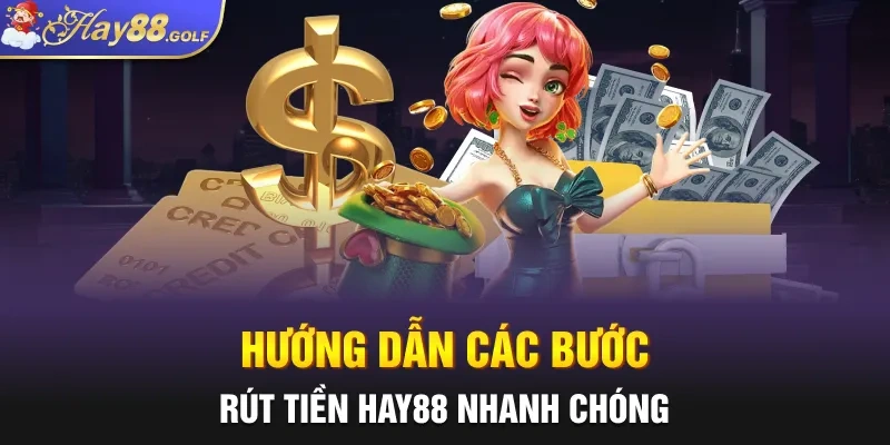 Hướng dẫn các bước rút tiền Hay88 nhanh chóng