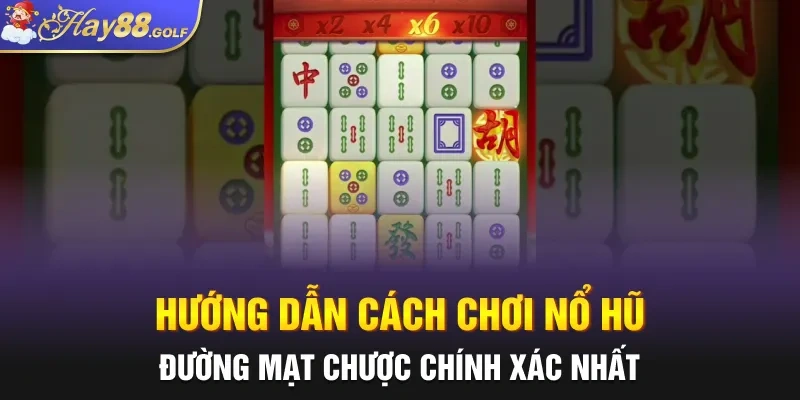 Hướng dẫn cách chơi nổ hũ Đường Mạt Chược chính xác nhất