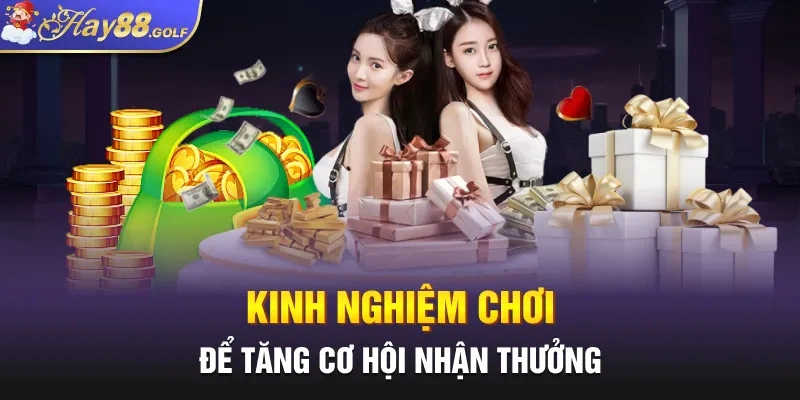 Kinh nghiệm chơi để tăng cơ hội nhận thưởng