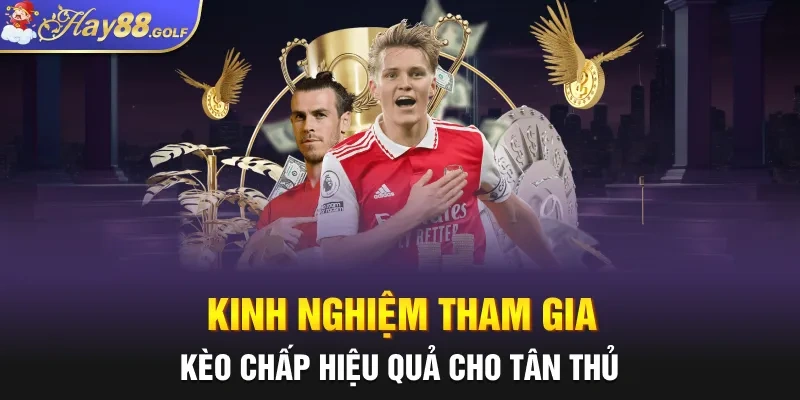 Kinh nghiệm tham gia kèo chấp hiệu quả cho tân thủ