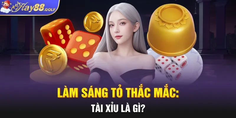 Làm sáng tỏ thắc mắc: Tài Xỉu là gì?