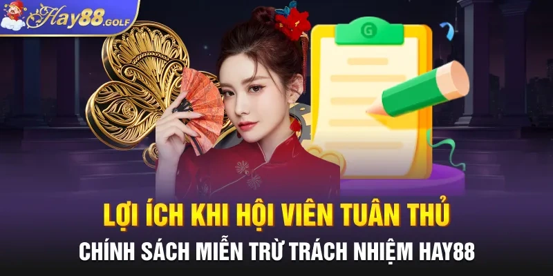 Lợi ích khi hội viên tuân thủ chính sách miễn trừ trách nhiệm HAY88