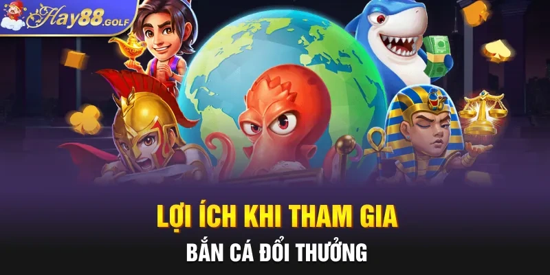 Lợi ích khi tham gia bắn cá đổi thưởng