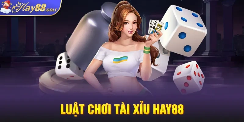 Luật chơi Tài Xỉu Hay88