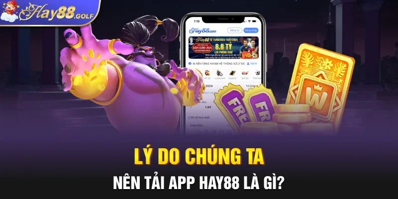 Lý do chúng ta nên tải app Hay88 là gì?