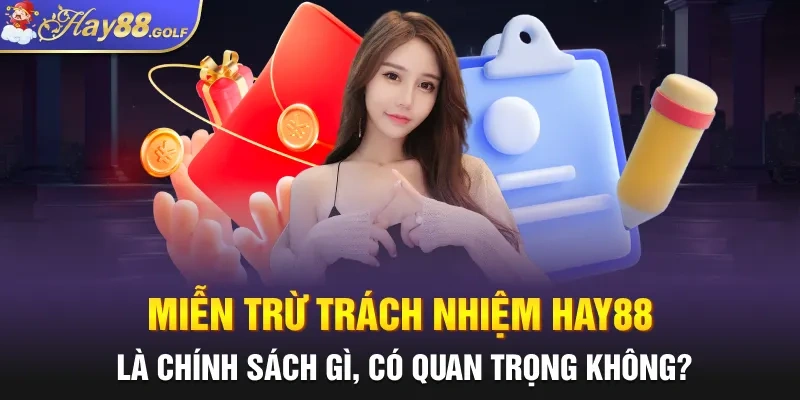 Miễn trừ trách nhiệm HAY88 là chính sách gì, có quan trọng không?