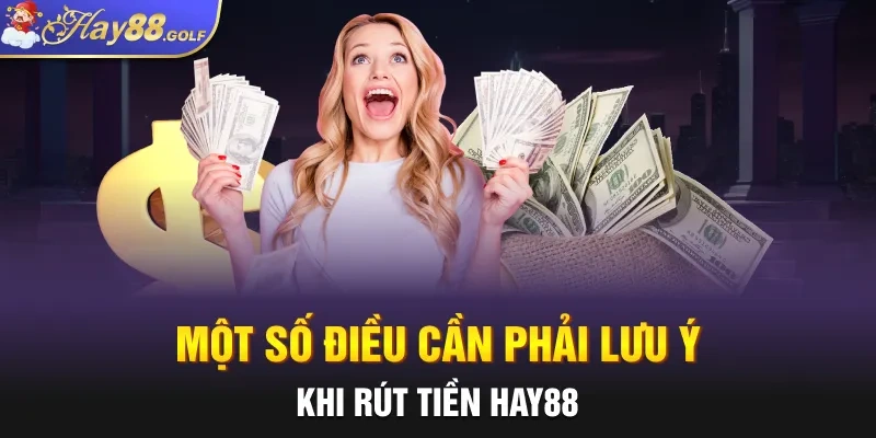 Một số điều cần phải lưu ý khi rút tiền Hay88