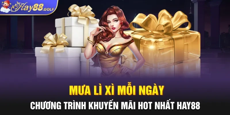 Mưa Lì Xì Mỗi Ngày – Chương Trình Khuyến Mãi Hot Nhất Hay88