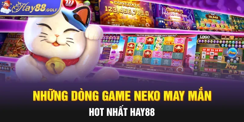 Những dòng game Neko May Mắn hot nhất HAY88