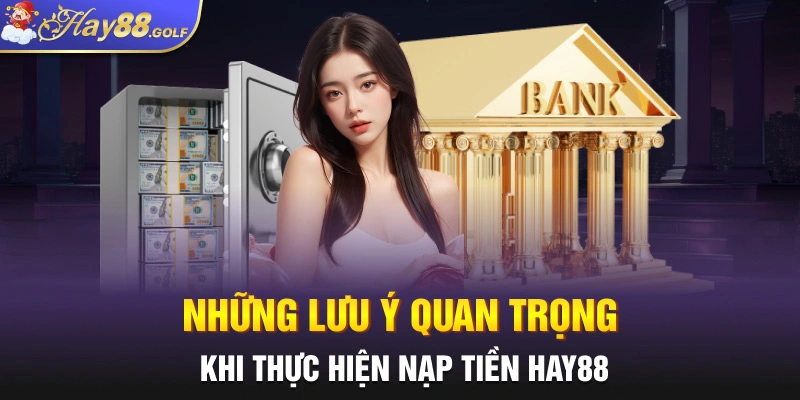 Những lưu ý quan trọng khi thực hiện nạp tiền Hay88