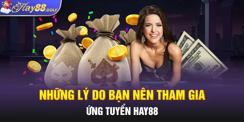 Những lý do bạn nên tham gia ứng tuyển HAY88