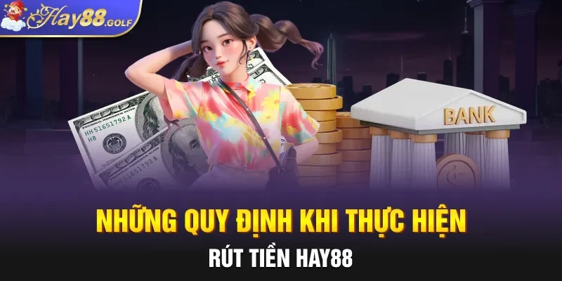 Những quy định khi thực hiện rút tiền Hay88