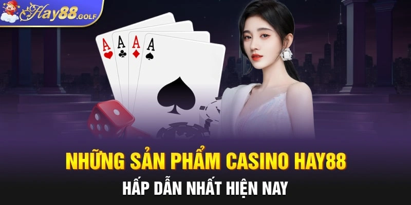 Những sản phẩm casino Hay88 hấp dẫn nhất hiện nay