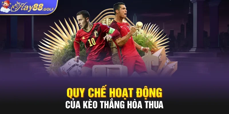 Quy chế hoạt động của kèo thắng hòa thua