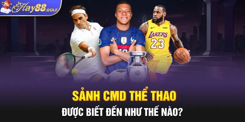 Sảnh CMD thể thao được biết đến như thế nào?