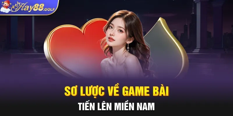 Sơ lược về game bài Tiến Lên Miền Nam