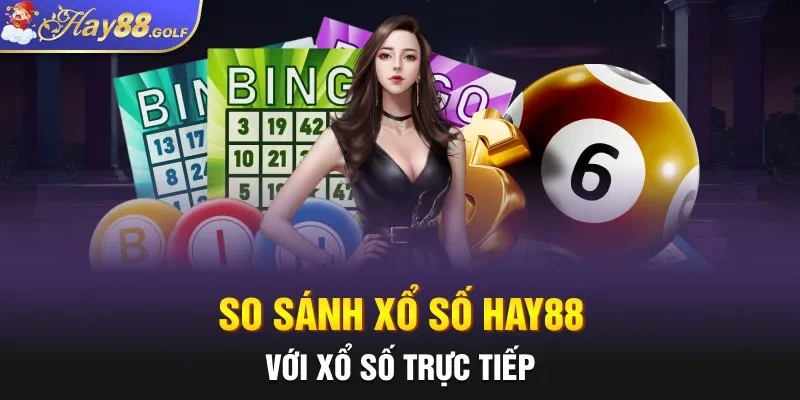 So sánh Xổ Số Hay88 với xổ số trực tiếp