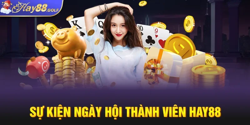 Sự kiện ngày hội thành viên Hay88