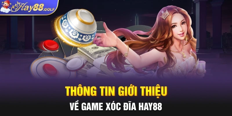 Thông tin giới thiệu về game Xóc đĩa Hay88