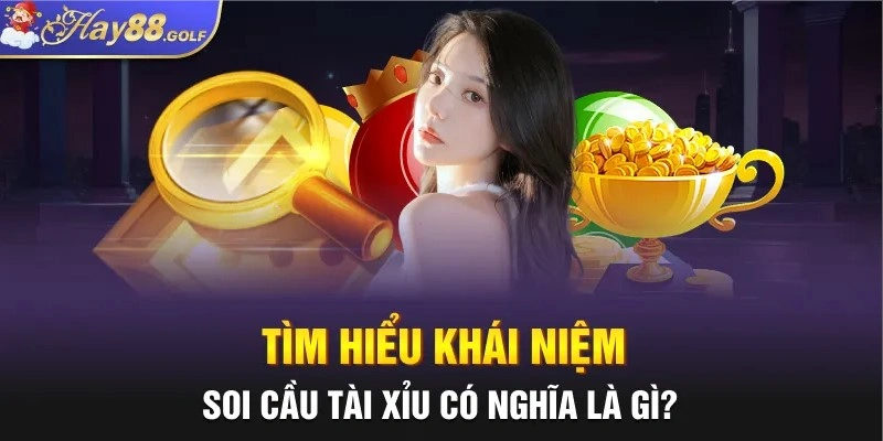 Tìm hiểu khái niệm: Soi cầu Tài Xỉu có nghĩa là gì?