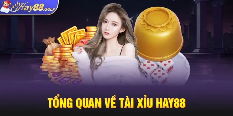 Tổng quan về Tài Xỉu Hay88