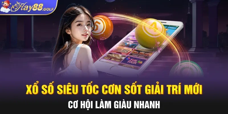 Xổ Số Siêu Tốc Cơn Sốt Giải Trí Mới, Cơ Hội Làm Giàu Nhanh