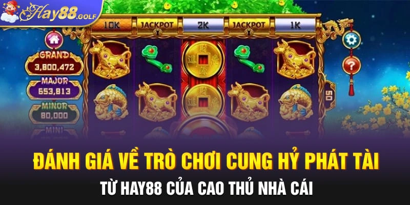 Đánh giá về trò chơi Cung Hỷ Phát Tài từ Hay88 của cao thủ nhà cái