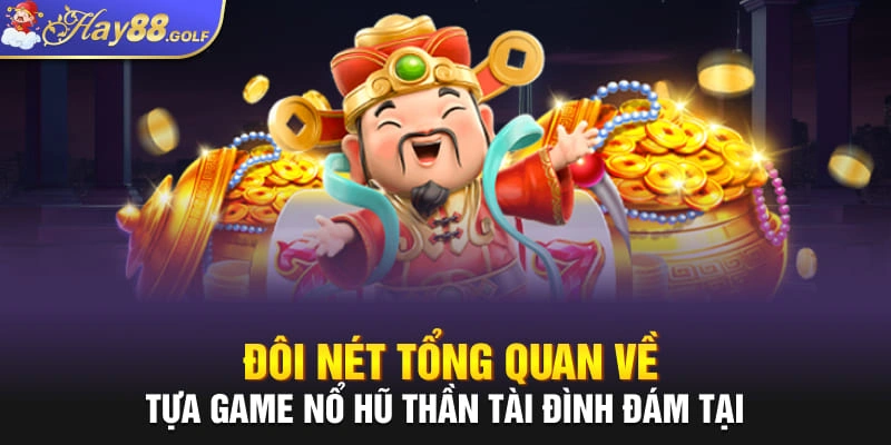 Đôi nét tổng quan về tựa game nổ hũ thần tài đình đám tại Hay88