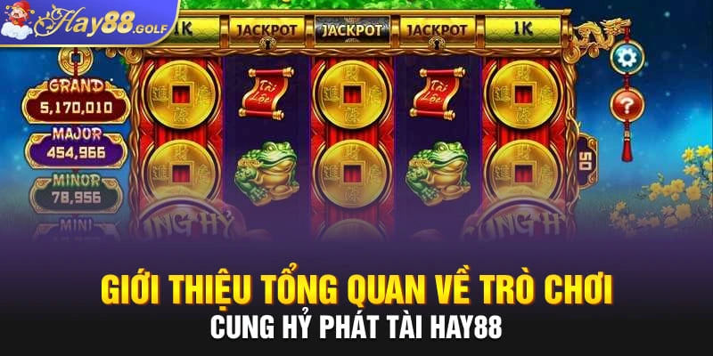 Giới thiệu tổng quan về trò chơi Cung Hỷ Phát Tài Hay88