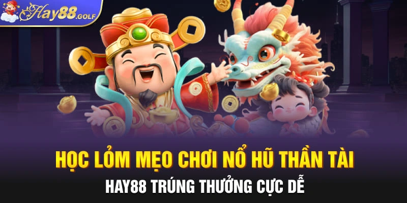 Học lỏm mẹo chơi nổ hũ thần tài Hay88 trúng thưởng cực dễ