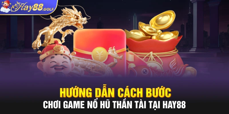 Hướng dẫn cách bước chơi game nổ hũ thần tài tại Hay88