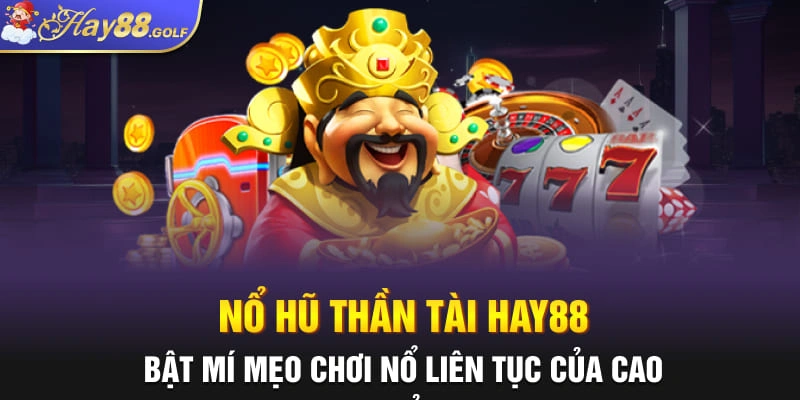 Nổ Hũ Thần Tài Hay88: Bật Mí Mẹo Chơi Nổ Liên Tục Của Cao Thủ