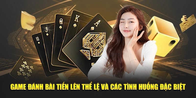 Game Đánh Bài Tiến Lên Thể Lệ Và Các Tình Huống Đặc Biệt