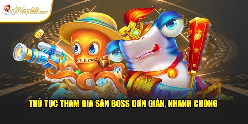 Thủ tục tham gia săn boss đơn giản, nhanh chóng 